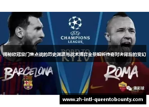 揭秘欧冠豪门焦点战的历史渊源与战术博弈全景解析传奇对决背后的变幻 揭秘欧冠豪门焦点战的历史渊源与战术博弈全景解析传奇对决背后的变幻
