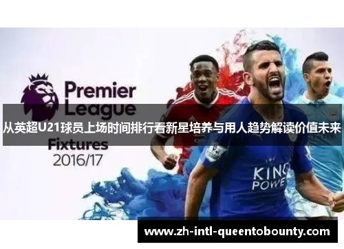 从英超U21球员上场时间排行看新星培养与用人趋势解读价值未来 从英超U21球员上场时间排行看新星培养与用人趋势解读价值未来