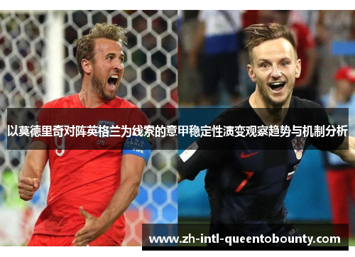 以莫德里奇对阵英格兰为线索的意甲稳定性演变观察趋势与机制分析