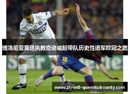 博洛尼亚莫塔执教奇迹崛起带队历史性进军欧冠之路