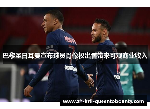 巴黎圣日耳曼宣布球员肖像权出售带来可观商业收入