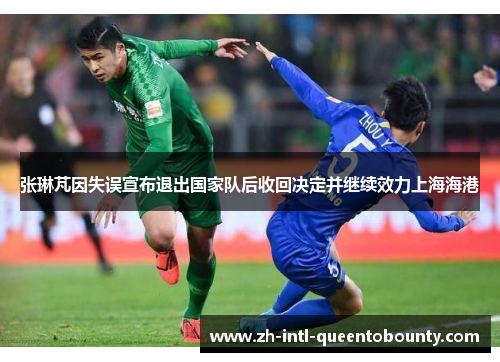 张琳芃因失误宣布退出国家队后收回决定并继续效力上海海港