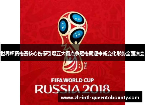 世界杯资格赛核心伤停引爆五大看点争冠格局迎来新变化形势全面演变 世界杯资格赛核心伤停引爆五大看点争冠格局迎来新变化形势全面演变