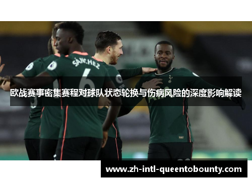 欧战赛事密集赛程对球队状态轮换与伤病风险的深度影响解读