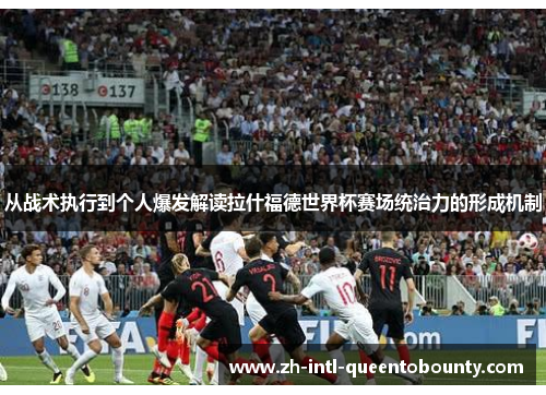 从战术执行到个人爆发解读拉什福德世界杯赛场统治力的形成机制