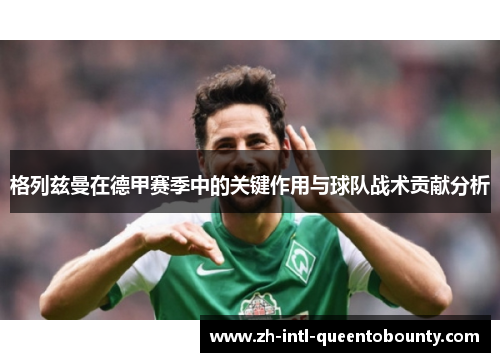 格列兹曼在德甲赛季中的关键作用与球队战术贡献分析 格列兹曼在德甲赛季中的关键作用与球队战术贡献分析
